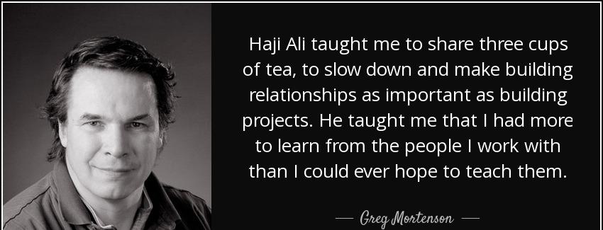 quote haji ali taught me to share three cups of tea to slow down and make building relationships greg mortenson Quotes