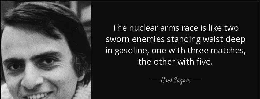 quote the nuclear arms race is like two sworn enemies standing waist deep in gasoline one carl sagan Quotes