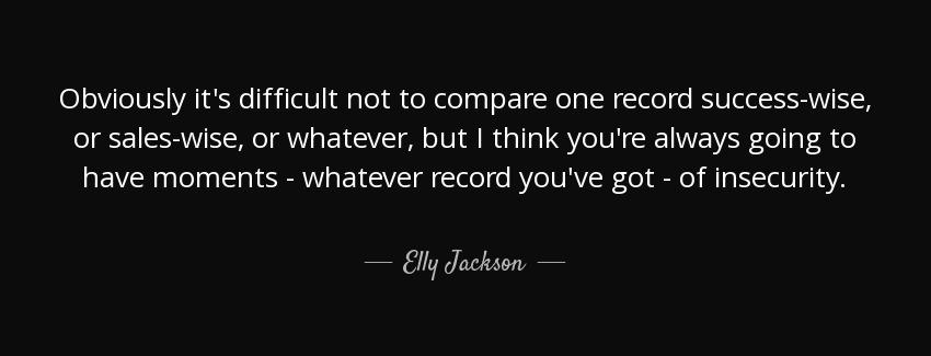 quote obviously it s difficult not to compare one record success wise or sales wise or whatever elly jackson Quotes