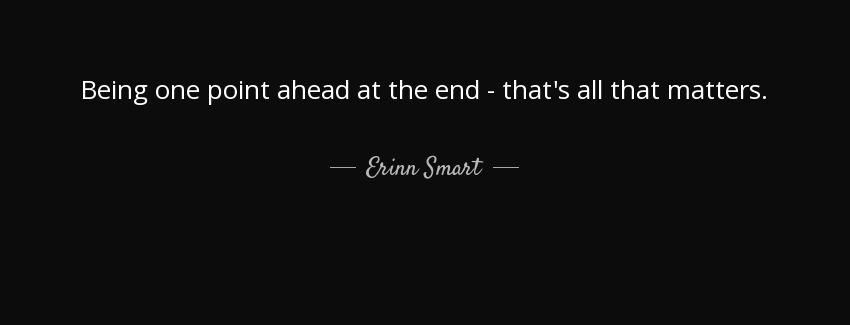 quote being one point ahead at the end that s all that matters erinn smart Quotes