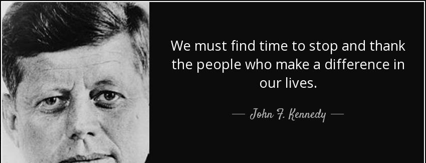 quote we must find time to stop and thank the people who make a difference in our lives john f kennedy Quotes