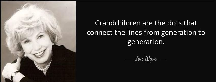 quote grandchildren are the dots that connect the lines from generation to generation lois wyse Quotes