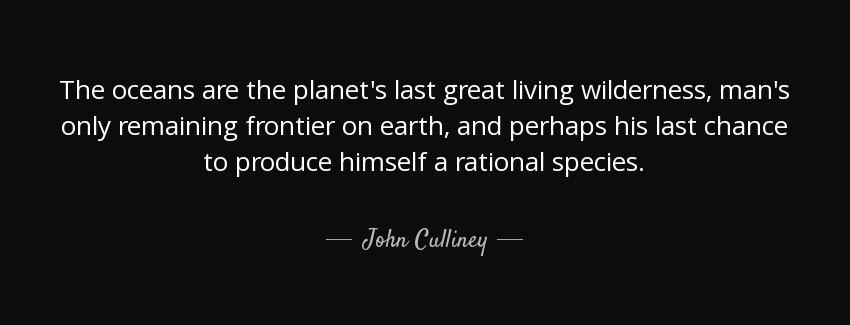 quote the oceans are the planet s last great living wilderness man s only remaining frontier john culliney Quotes