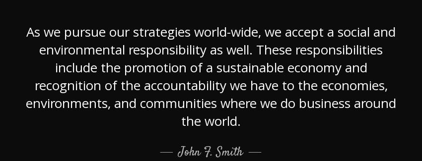quote as we pursue our strategies world wide we accept a social and environmental responsibility john f smith Quotes