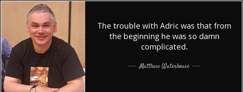 quote the trouble with adric was that from the beginning he was so damn complicated matthew waterhouse Quotes