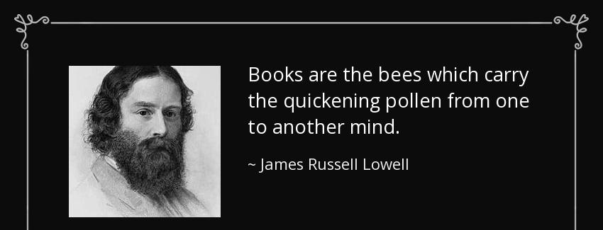 quote books are the bees which carry the quickening pollen from one to another mind james russell lowell Quotes