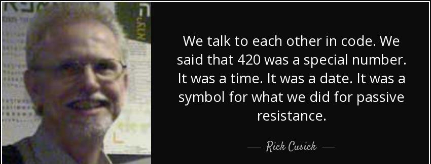 quote we talk to each other in code we said that 420 was a special number it was a time it rick cusick Quotes