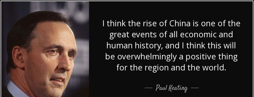 quote i think the rise of china is one of the great events of all economic and human history paul keating Quotes