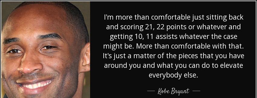 quote i m more than comfortable just sitting back and scoring 21 22 points or whatever and kobe bryant Quotes