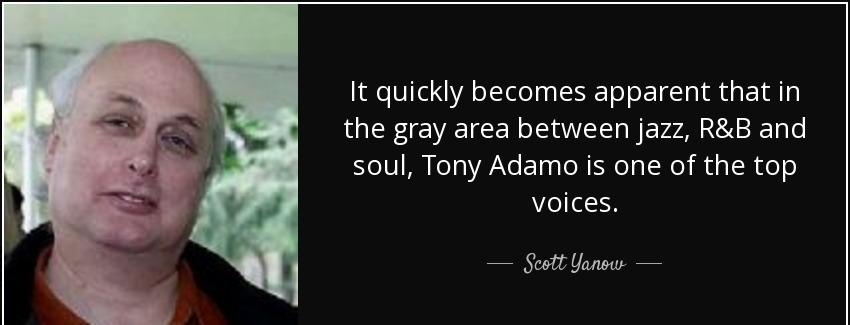 quote it quickly becomes apparent that in the gray area between jazz r b and soul tony adamo scott yanow Quotes