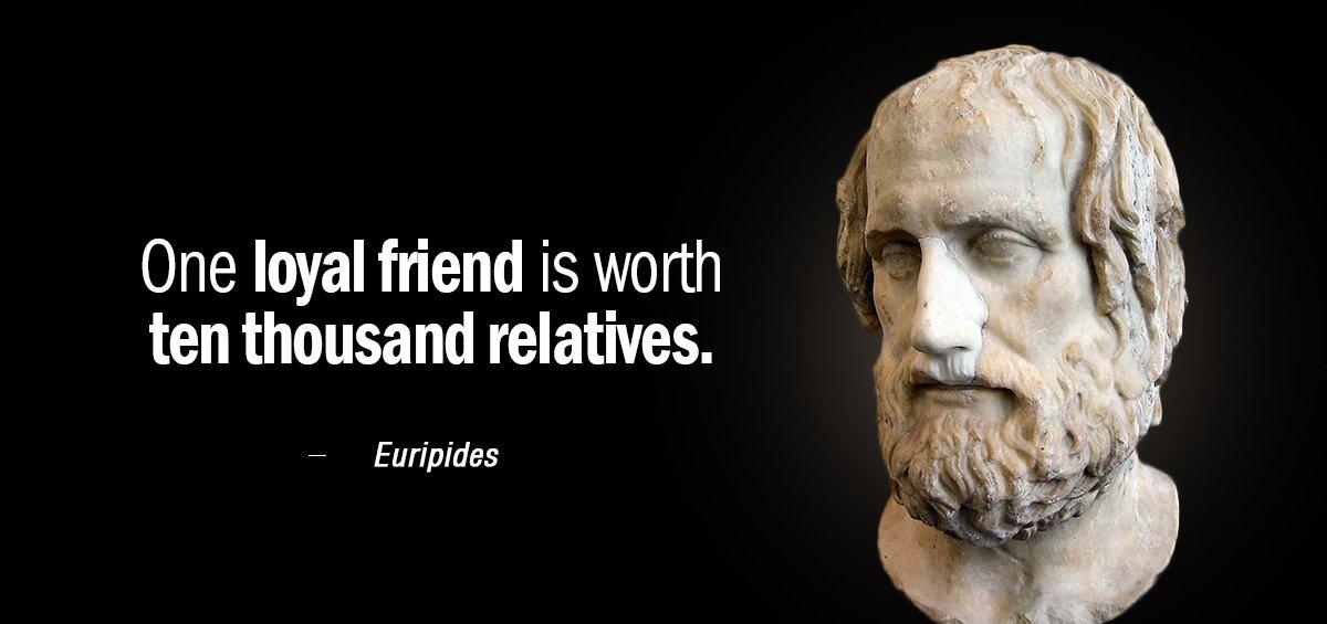 Quotation Euripides One loyal friend is worth ten thousand relatives Quotes