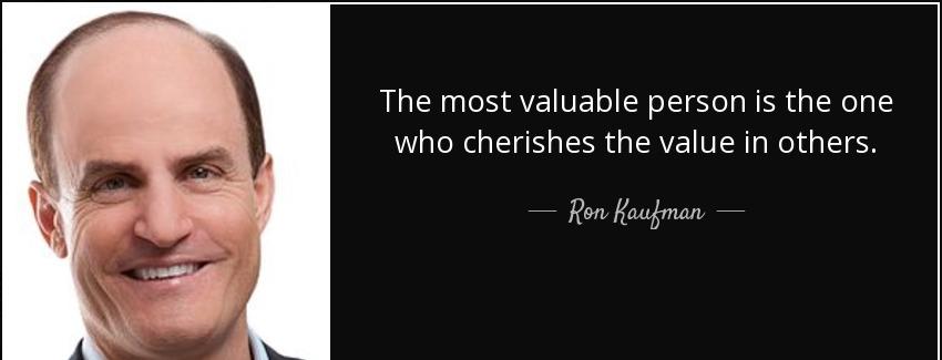 quote the most valuable person is the one who cherishes the value in others ron kaufman Quotes