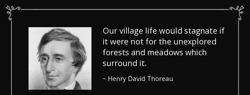 quote our village life would stagnate if it were not for the unexplored forests and meadows henry david thoreau Quotes