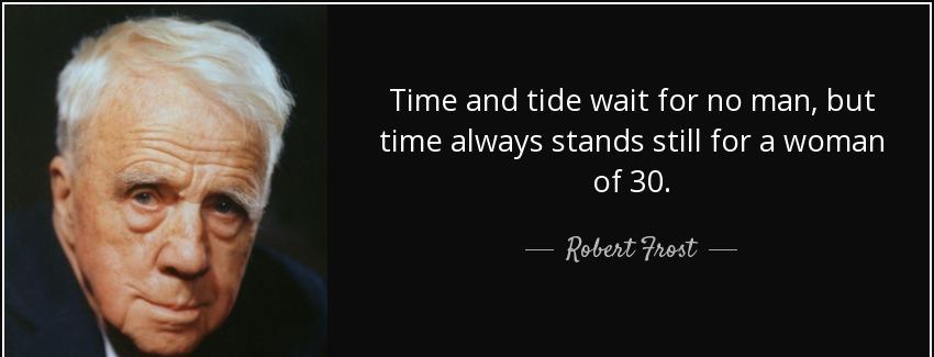 quote time and tide wait for no man but time always stands still for a woman of 30 robert frost Quotes