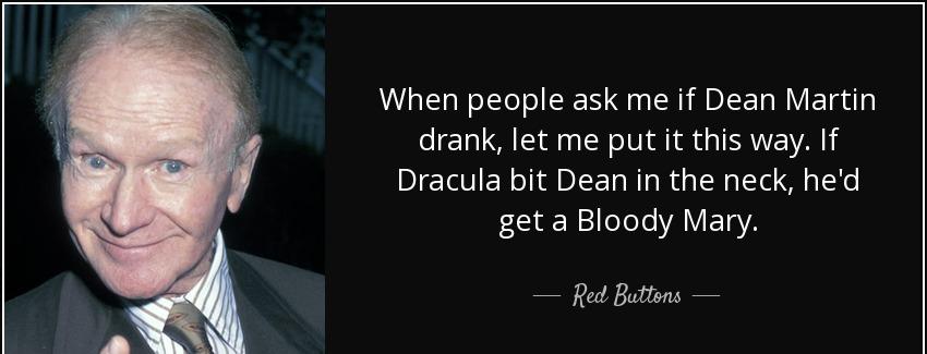 quote when people ask me if dean martin drank let me put it this way if dracula bit dean in red buttons Quotes
