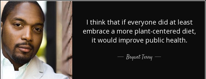 quote i think that if everyone did at least embrace a more plant centered diet it would improve bryant terry Quotes