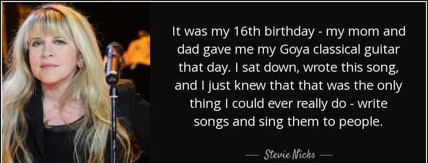 quote it was my 16th birthday my mom and dad gave me my goya classical guitar that day i sat stevie nicks Quotes