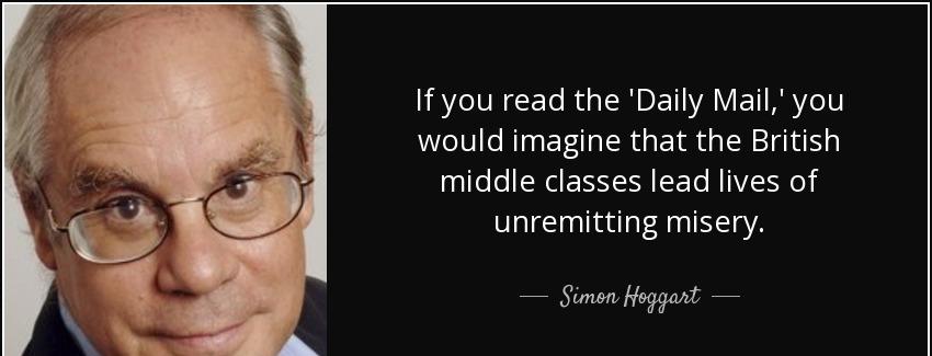 quote if you read the daily mail you would imagine that the british middle classes lead lives simon hoggart Quotes