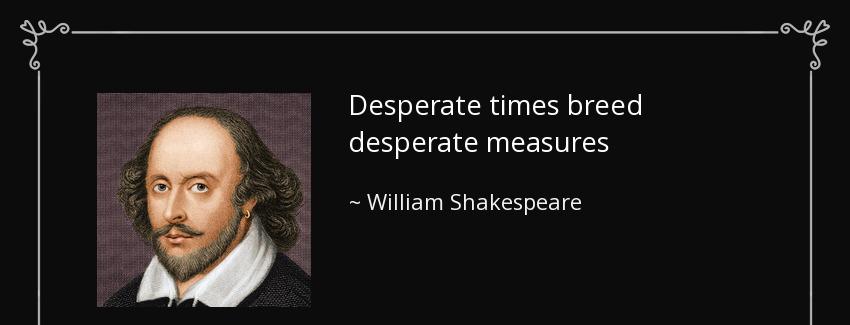 quote desperate times breed desperate measures william shakespeare Quotes
