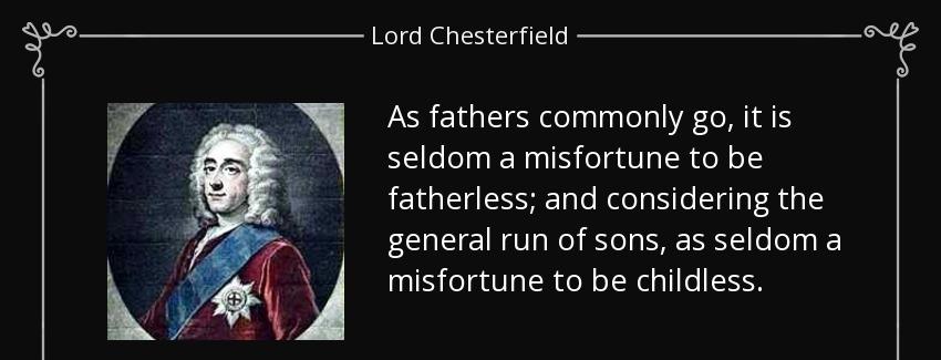 quote as fathers commonly go it is seldom a misfortune to be fatherless and considering the lord chesterfield Quotes
