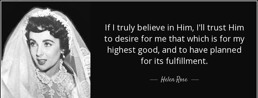 quote if i truly believe in him i ll trust him to desire for me that which is for my highest helen rose Quotes