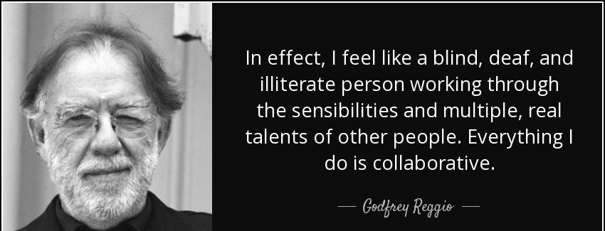 quote in effect i feel like a blind deaf and illiterate person working through the sensibilities godfrey reggio Quotes