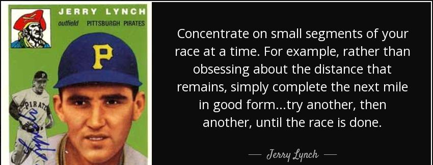 quote concentrate on small segments of your race at a time for example rather than obsessing jerry lynch Quotes