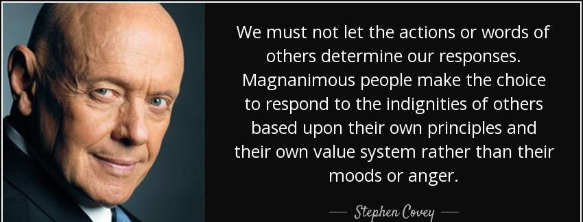 quote we must not let the actions or words of others determine our responses magnanimous people stephen covey Quotes