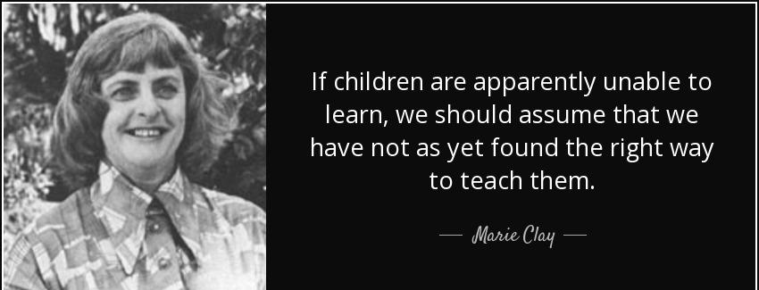 quote if children are apparently unable to learn we should assume that we have not as yet marie clay Quotes
