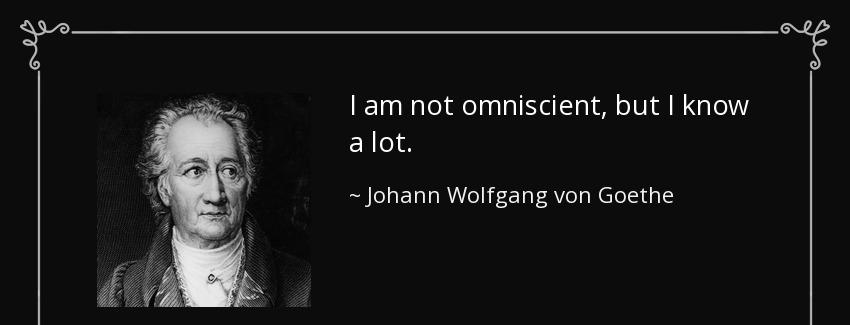 quote i am not omniscient but i know a lot johann wolfgang von goethe Quotes