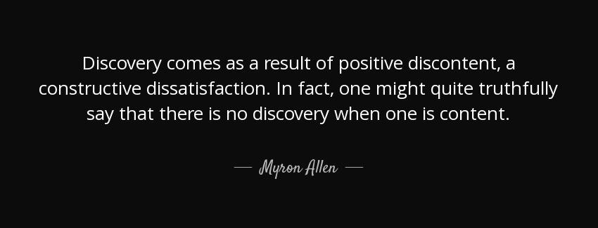 quote discovery comes as a result of positive discontent a constructive dissatisfaction in myron allen Quotes