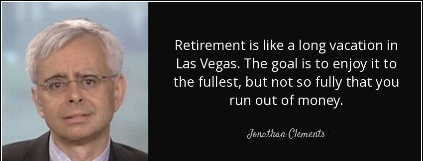 quote retirement is like a long vacation in las vegas the goal is to enjoy it to the fullest jonathan clements Quotes