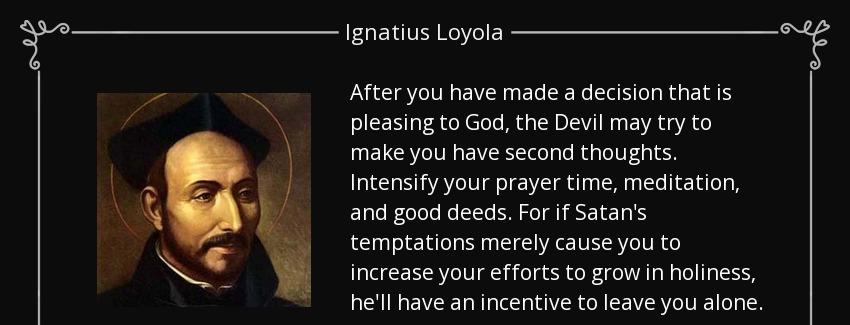 quote after you have made a decision that is pleasing to god the devil may try to make you ignatius loyola Quotes