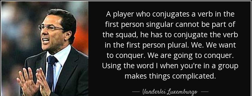 quote a player who conjugates a verb in the first person singular cannot be part of the squad vanderlei luxemburgo Quotes