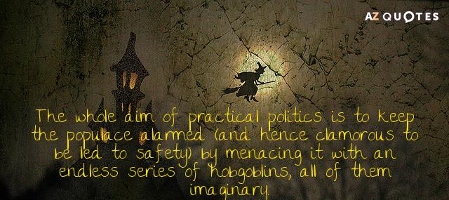Quotation H L Mencken The whole aim of practical politics is to keep the Quotes