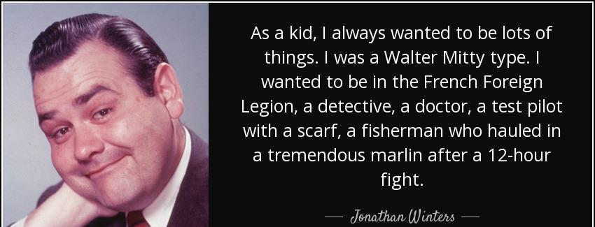 quote as a kid i always wanted to be lots of things i was a walter mitty type i wanted to jonathan winters Quotes
