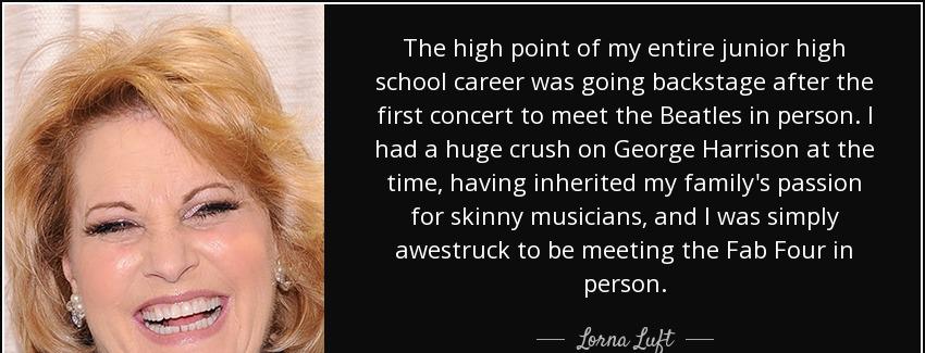 quote the high point of my entire junior high school career was going backstage after the lorna luft Quotes