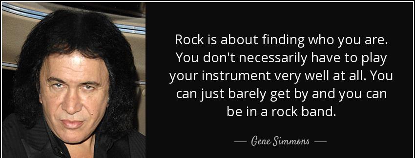 quote rock is about finding who you are you don t necessarily have to play your instrument gene simmons Quotes
