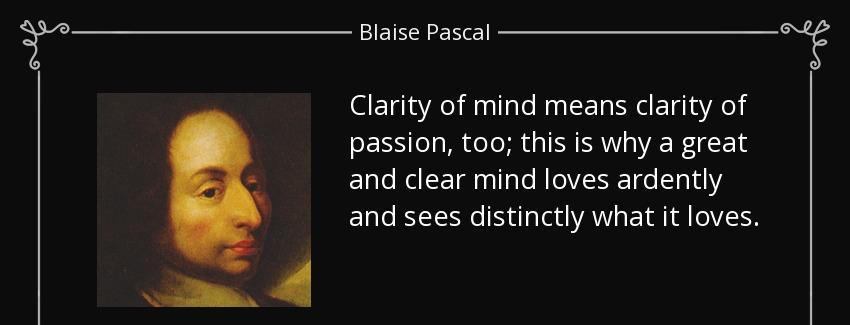 quote clarity of mind means clarity of passion too this is why a great and clear mind loves blaise pascal Quotes