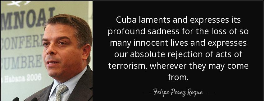 quote cuba laments and expresses its profound sadness for the loss of so many innocent lives felipe perez roque Quotes