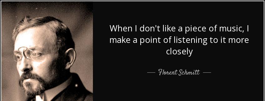 quote when i don t like a piece of music i make a point of listening to it more closely florent schmitt Quotes