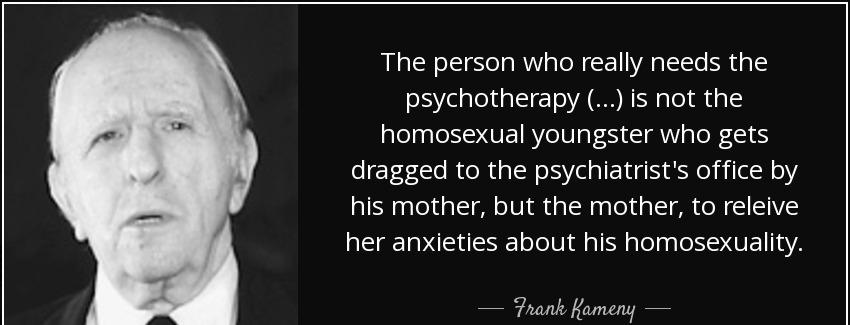 quote the person who really needs the psychotherapy is not the homosexual youngster who gets frank kameny Quotes