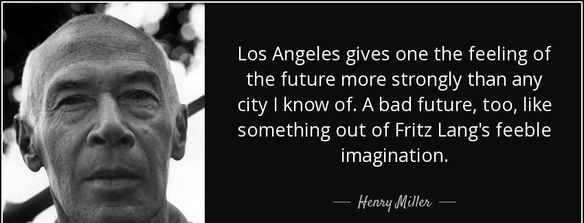 quote los angeles gives one the feeling of the future more strongly than any city i know of henry miller Quotes