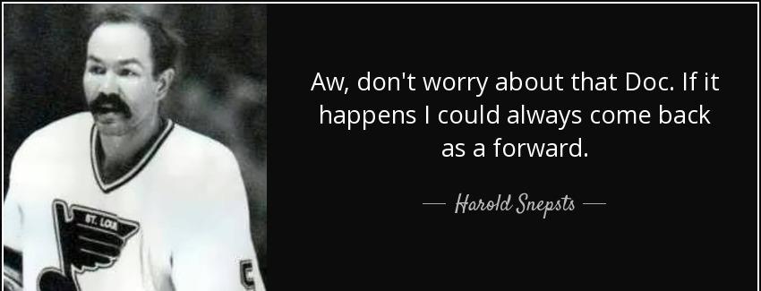 quote aw don t worry about that doc if it happens i could always come back as a forward harold snepsts Quotes