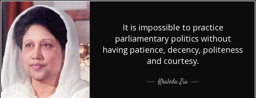 quote it is impossible to practice parliamentary politics without having patience decency khaleda zia Quotes