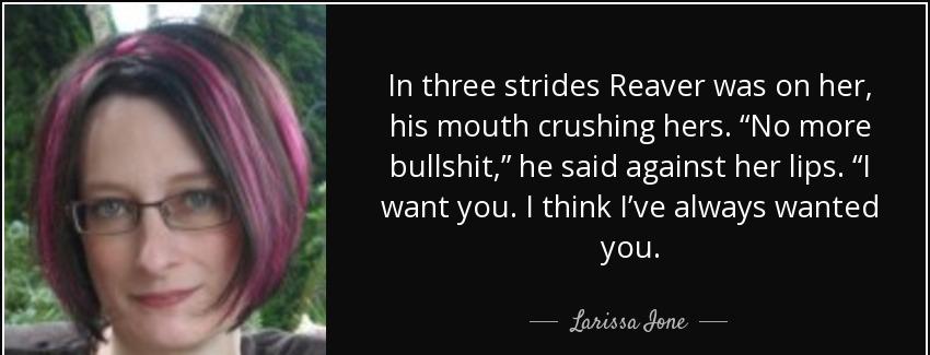 quote in three strides reaver was on her his mouth crushing hers no more bullshit he said larissa ione Quotes