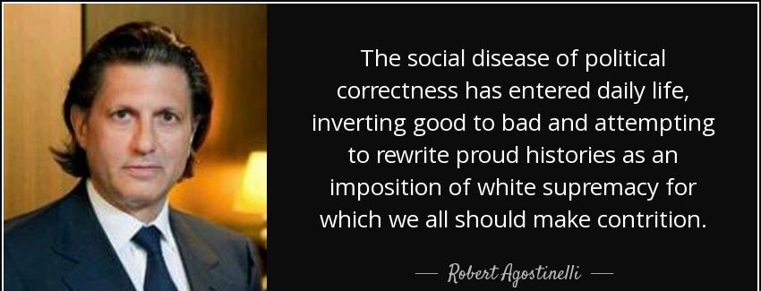 quote the social disease of political correctness has entered daily life inverting good to robert agostinelli Quotes
