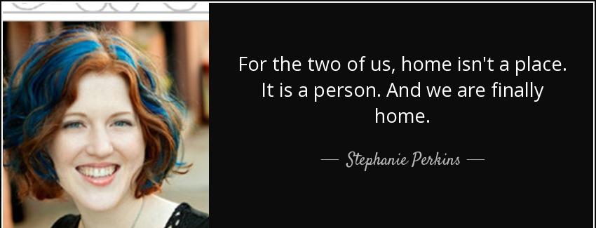 quote for the two of us home isn t a place it is a person and we are finally home stephanie perkins Quotes
