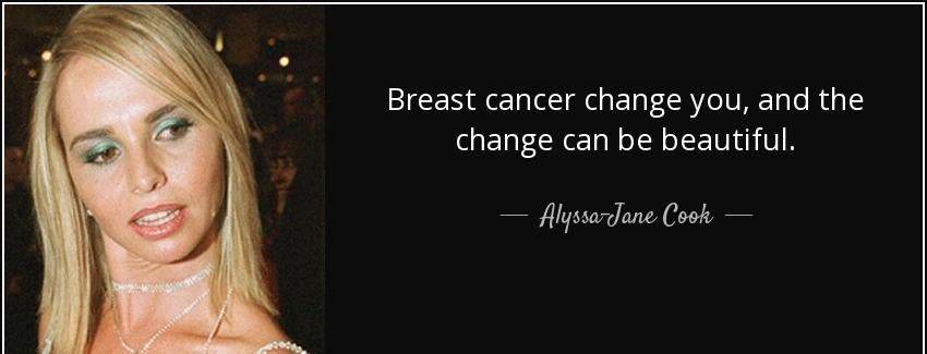 quote breast cancer change you and the change can be beautiful alyssa jane cook Quotes
