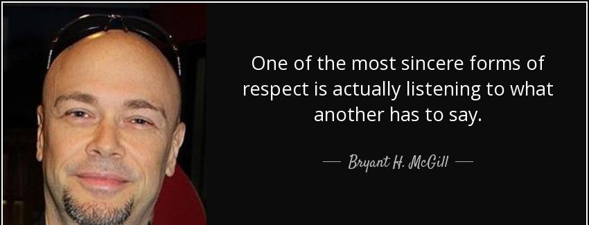 quote one of the most sincere forms of respect is actually listening to what another has to bryant h mcgill Quotes